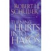 Turning Hurts Into Halos by Robert H. Schuller 